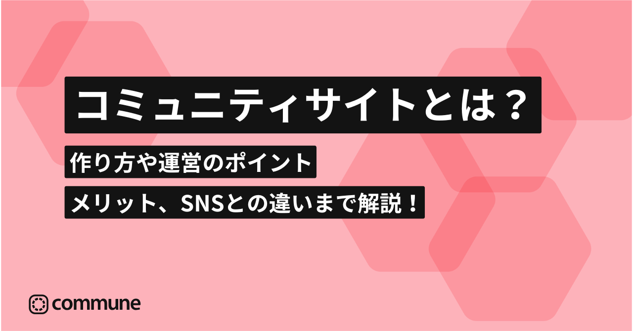 コミュニティサイトとは？作り方や運営のポイント、メリット、SNSとの 