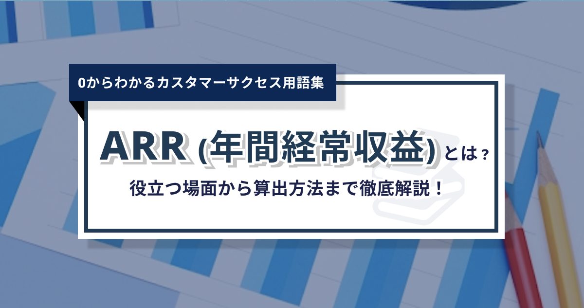 ARRとは？役立つ場面から算出方法まで徹底解説！ – 0からわかるカスタマーサクセス用語集