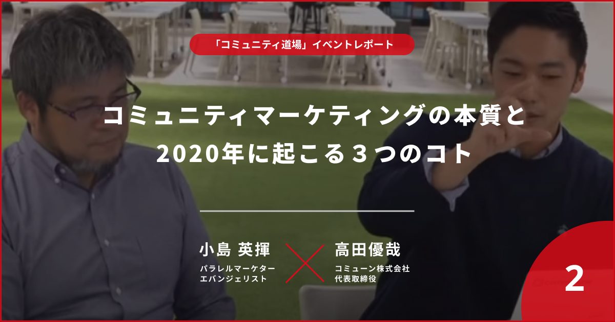 【イベントレポート ＃2】コミュニティマーケティングの本質と2020年に起こる３つのコト