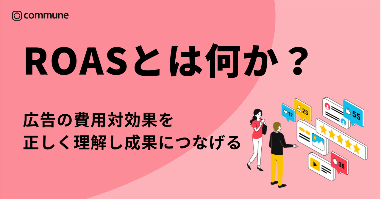 ROASとは何か？広告の費用対効果を正しく理解し、成果につなげる