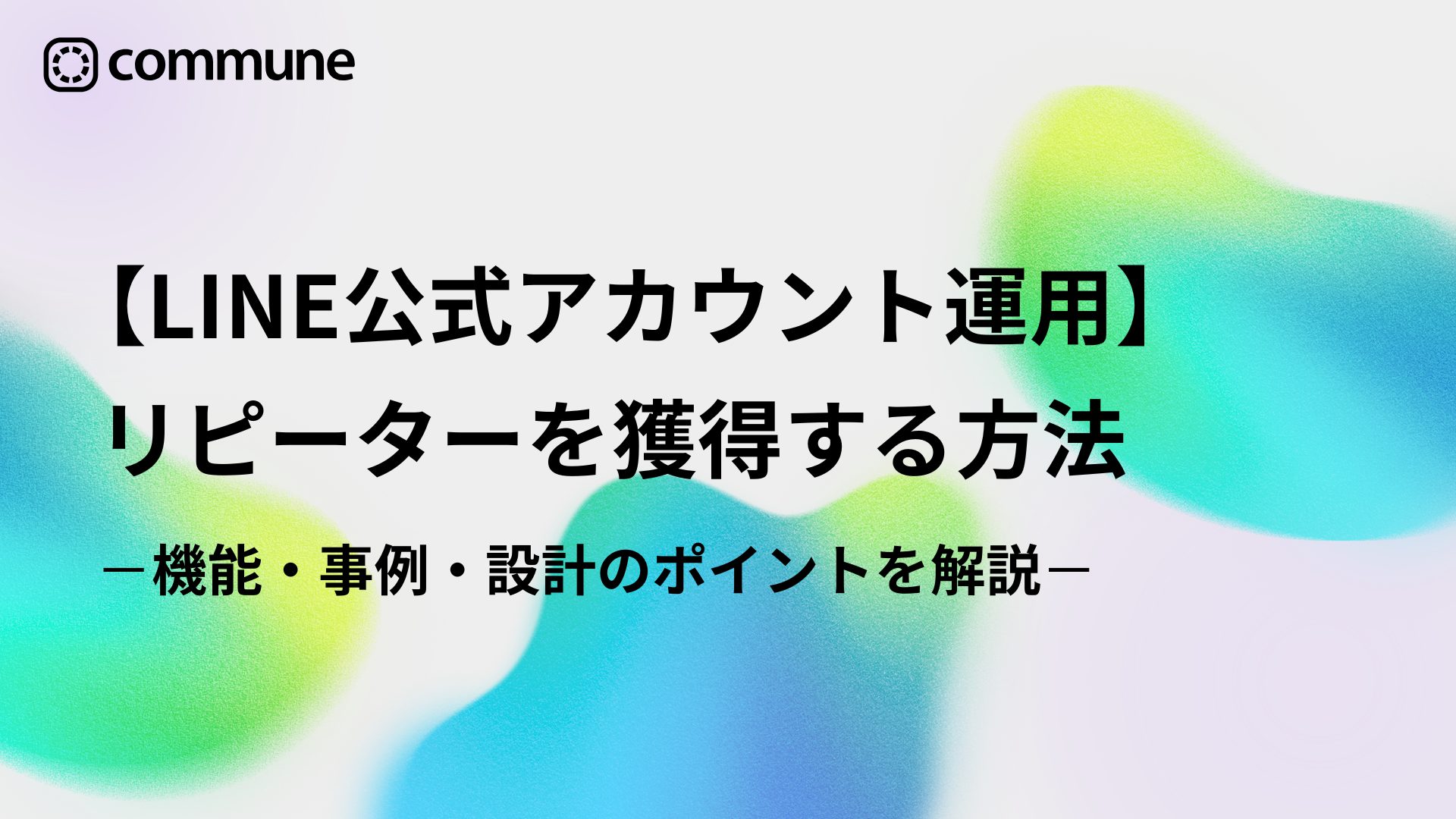 【LINE公式アカウント運用】リピーターを獲得する方法｜機能・事例・設計のポイントを解説